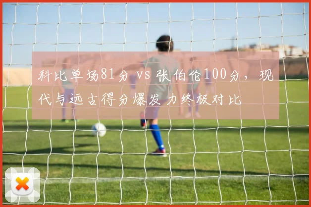 科比单场81分 vs 张伯伦100分，现代与远古得分爆发力终极对比